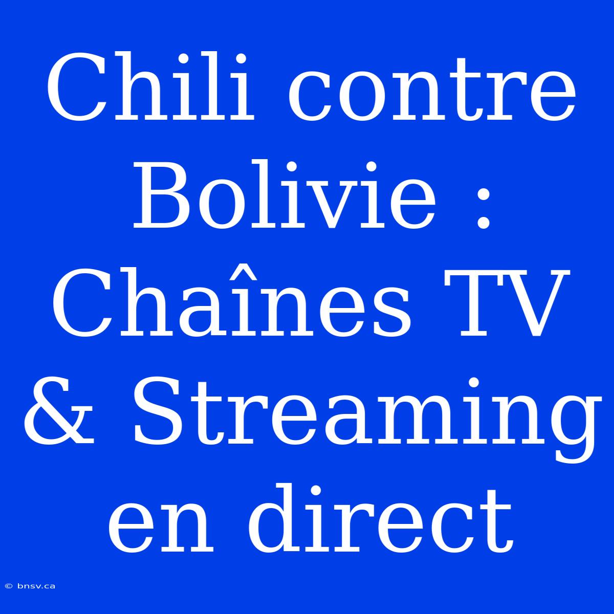 Chili Contre Bolivie : Chaînes TV & Streaming En Direct