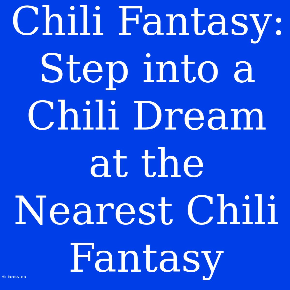 Chili Fantasy: Step Into A Chili Dream At The Nearest Chili Fantasy