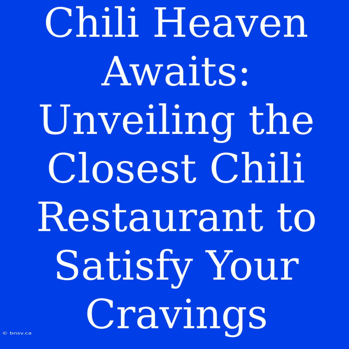 Chili Heaven Awaits: Unveiling The Closest Chili Restaurant To Satisfy Your Cravings