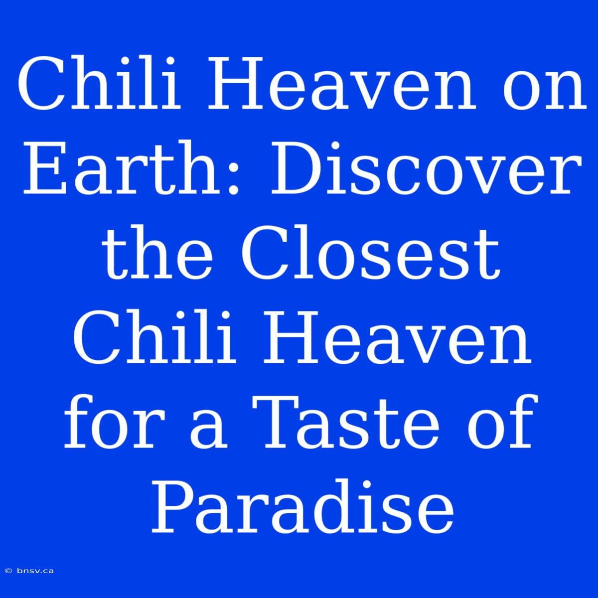 Chili Heaven On Earth: Discover The Closest Chili Heaven For A Taste Of Paradise