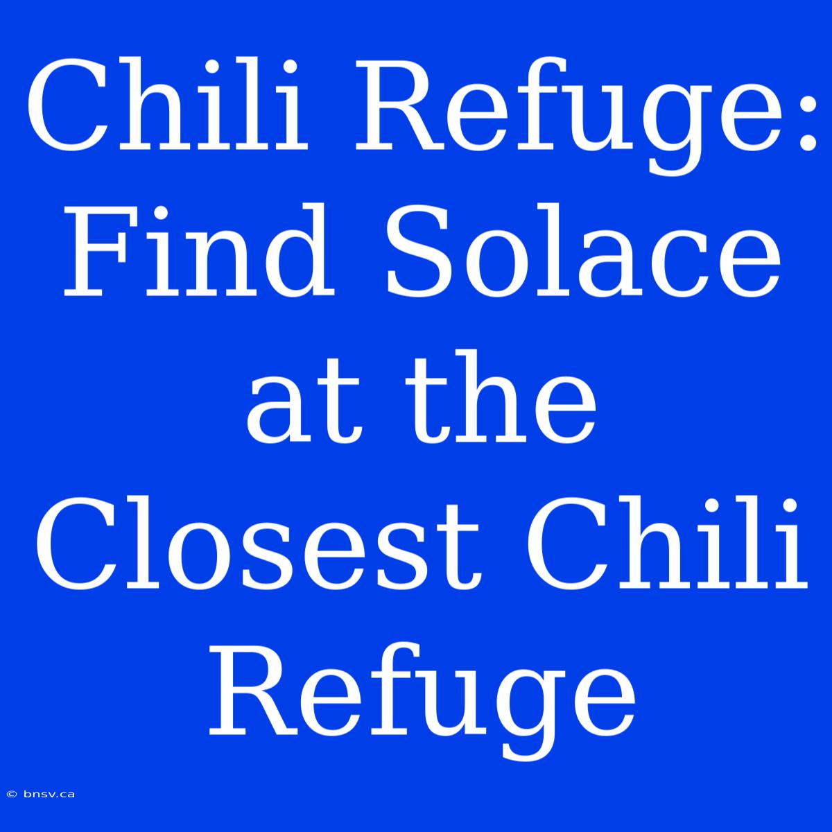 Chili Refuge: Find Solace At The Closest Chili Refuge