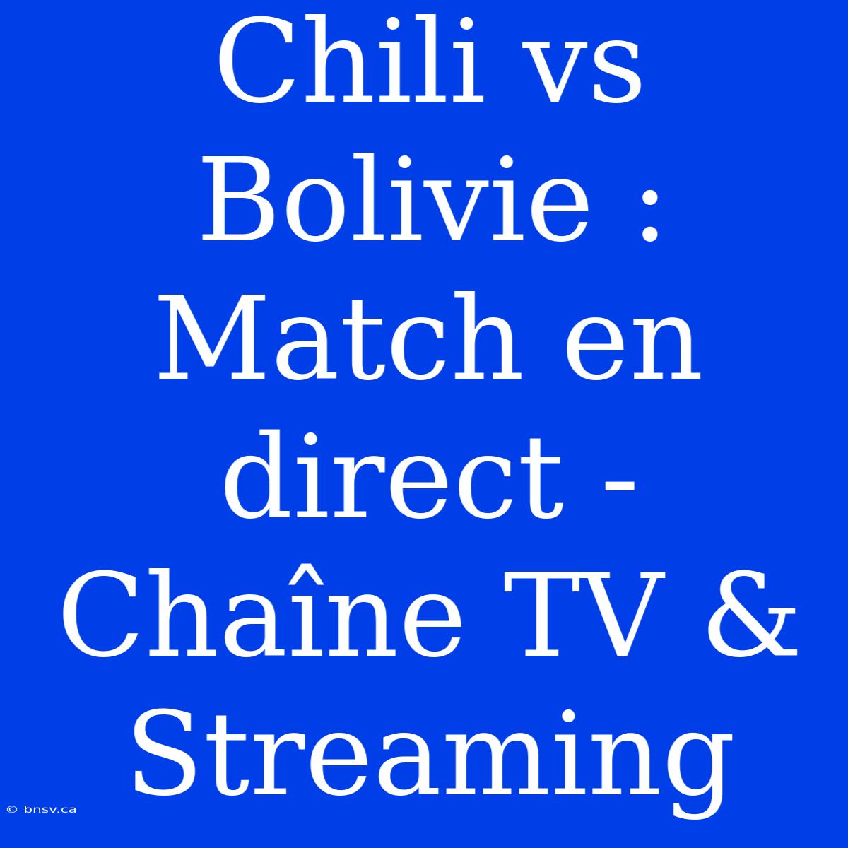 Chili Vs Bolivie : Match En Direct - Chaîne TV & Streaming