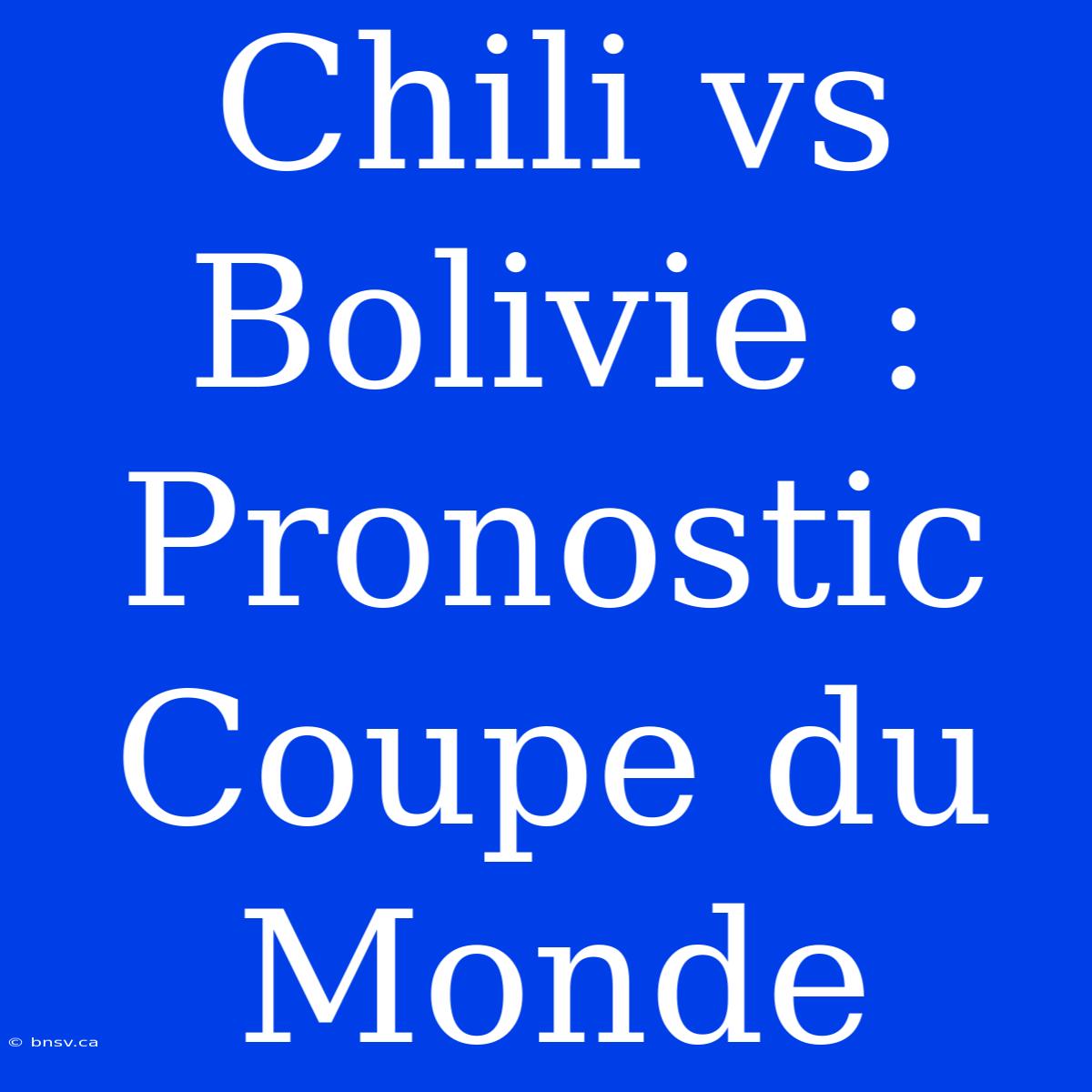 Chili Vs Bolivie : Pronostic Coupe Du Monde