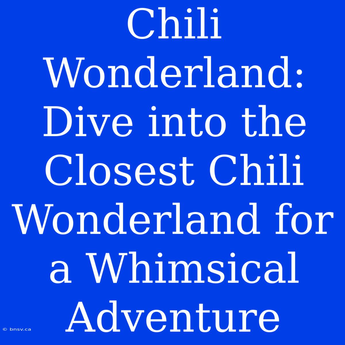 Chili Wonderland: Dive Into The Closest Chili Wonderland For A Whimsical Adventure