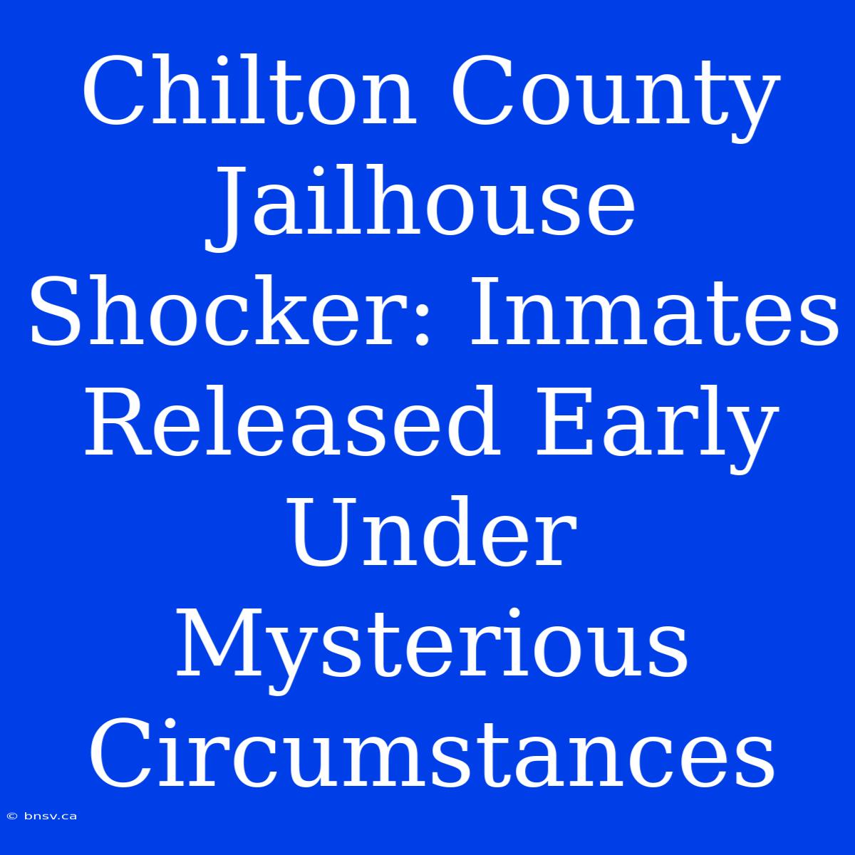 Chilton County Jailhouse Shocker: Inmates Released Early Under Mysterious Circumstances