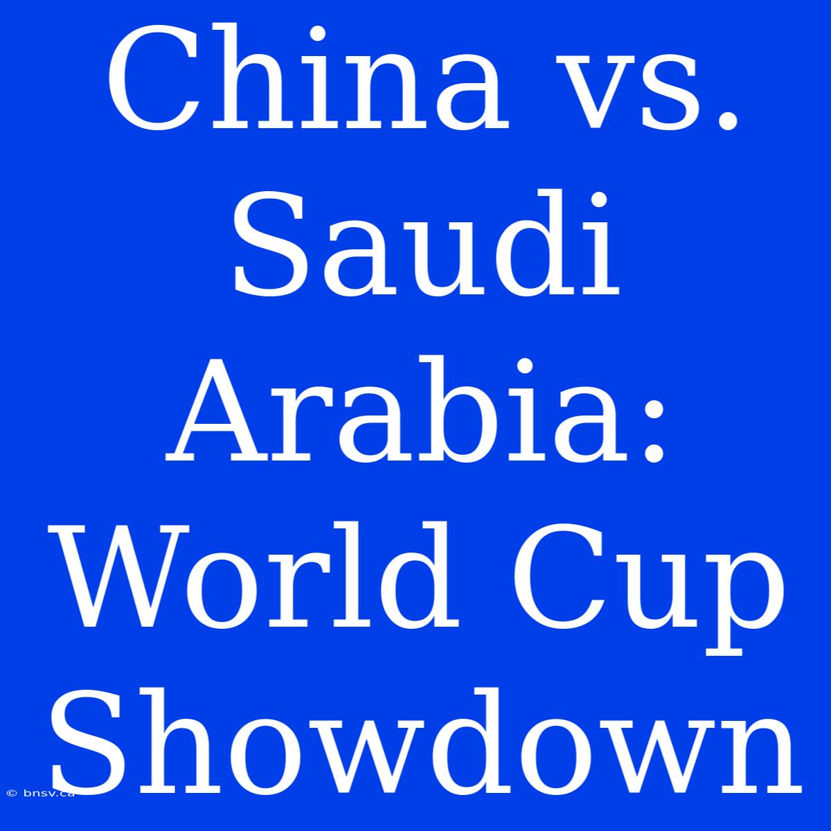 China Vs. Saudi Arabia: World Cup Showdown