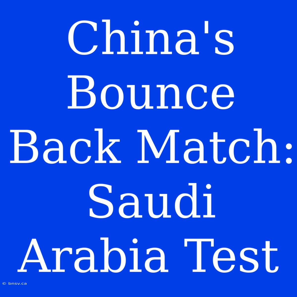 China's Bounce Back Match: Saudi Arabia Test