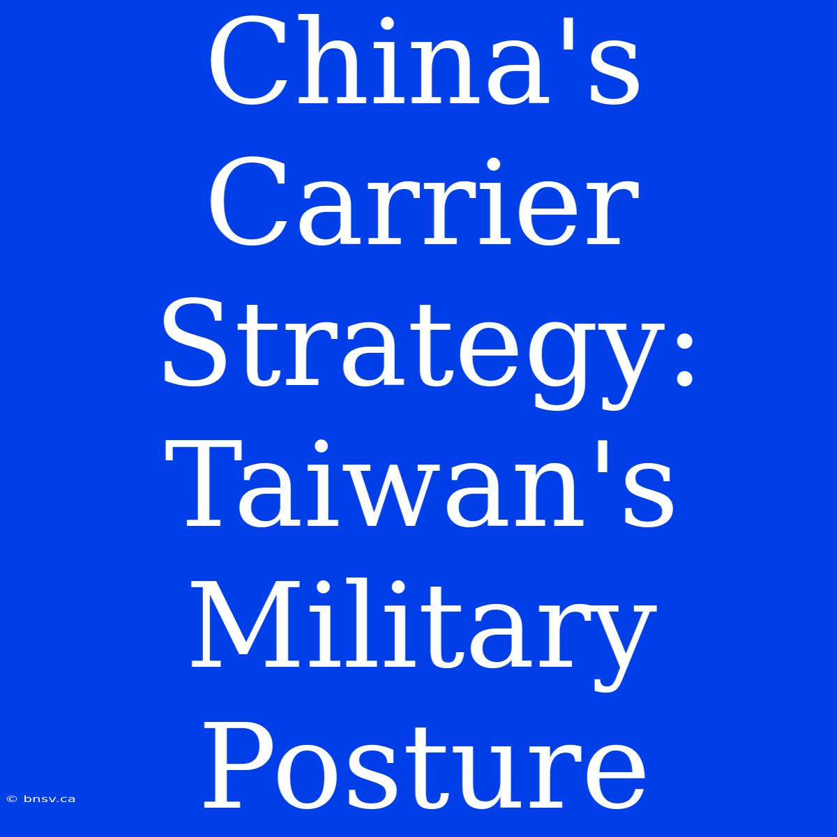 China's Carrier Strategy: Taiwan's Military Posture