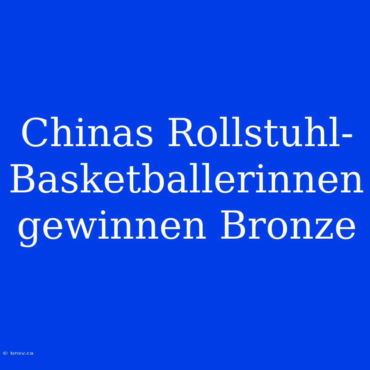 Chinas Rollstuhl-Basketballerinnen Gewinnen Bronze