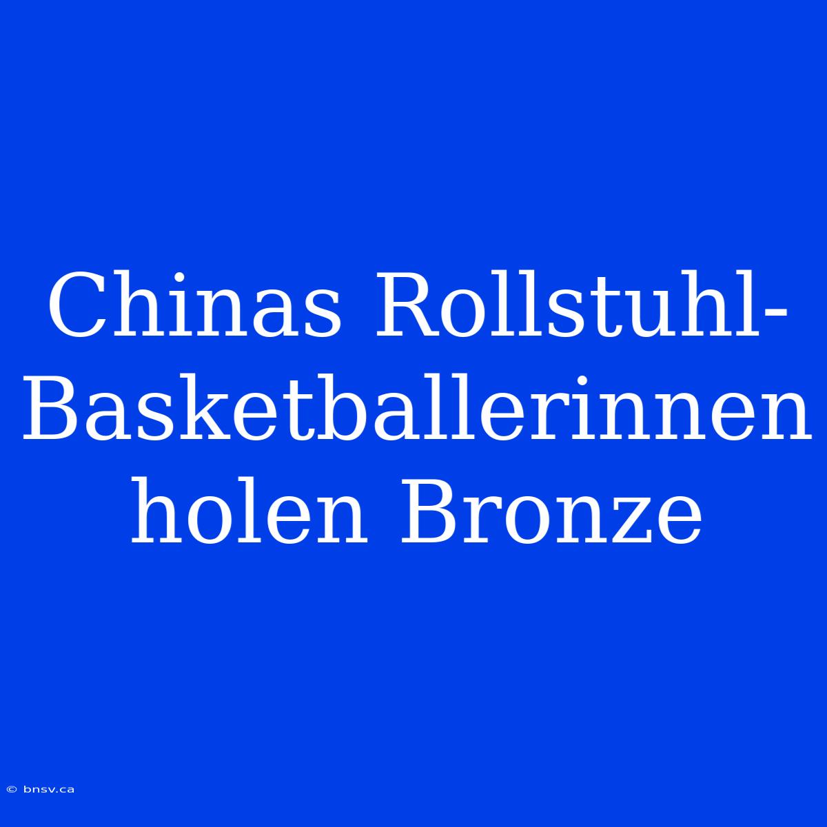 Chinas Rollstuhl-Basketballerinnen Holen Bronze