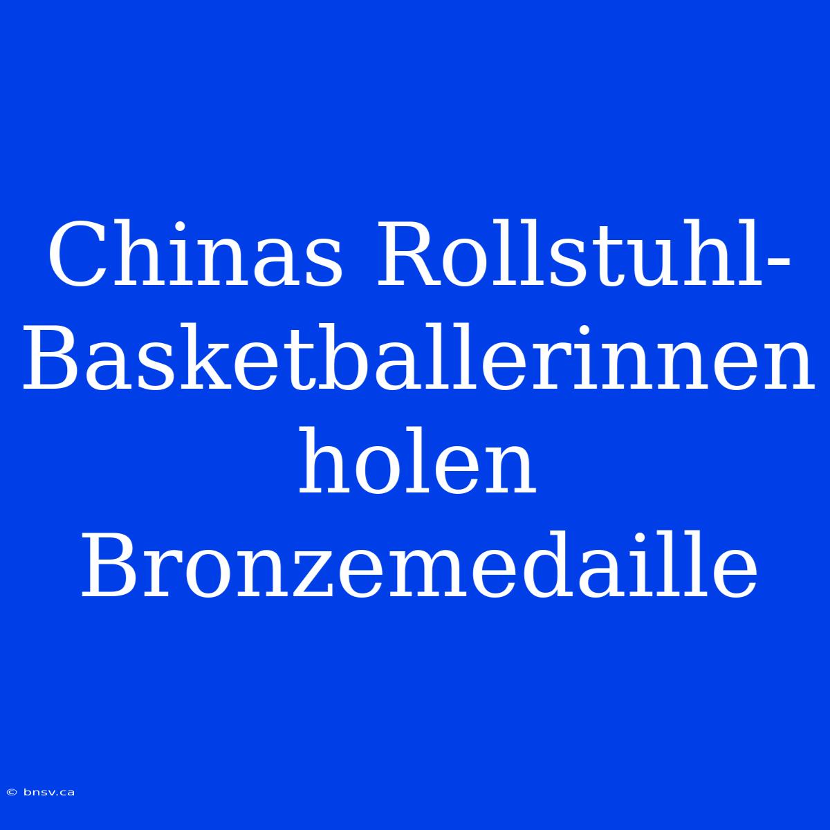 Chinas Rollstuhl-Basketballerinnen Holen Bronzemedaille