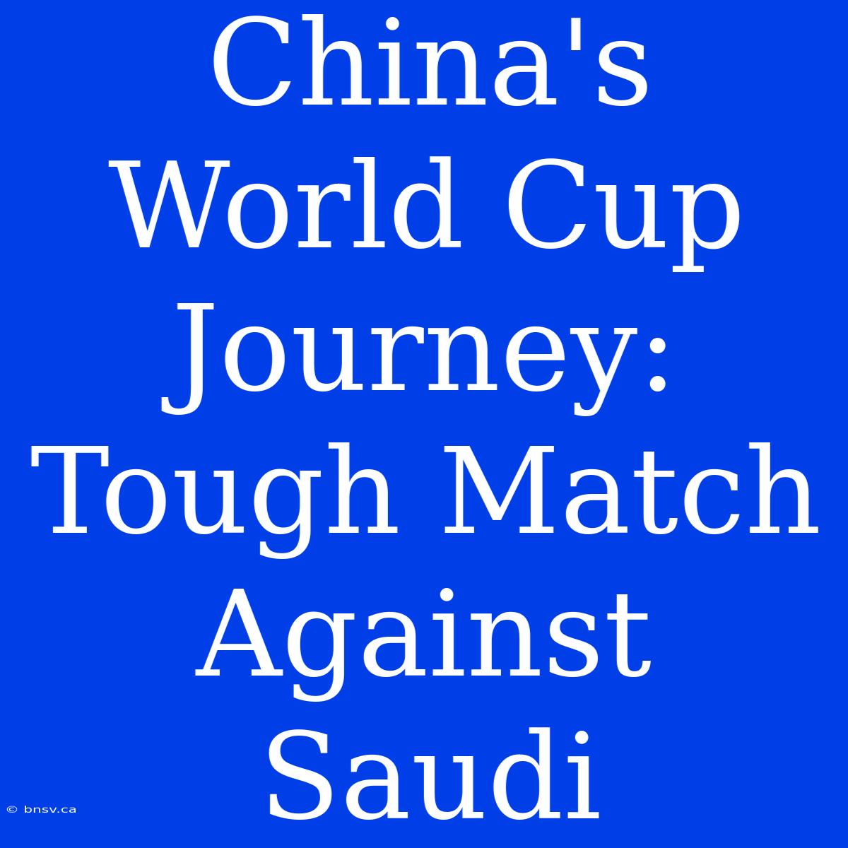 China's World Cup Journey: Tough Match Against Saudi