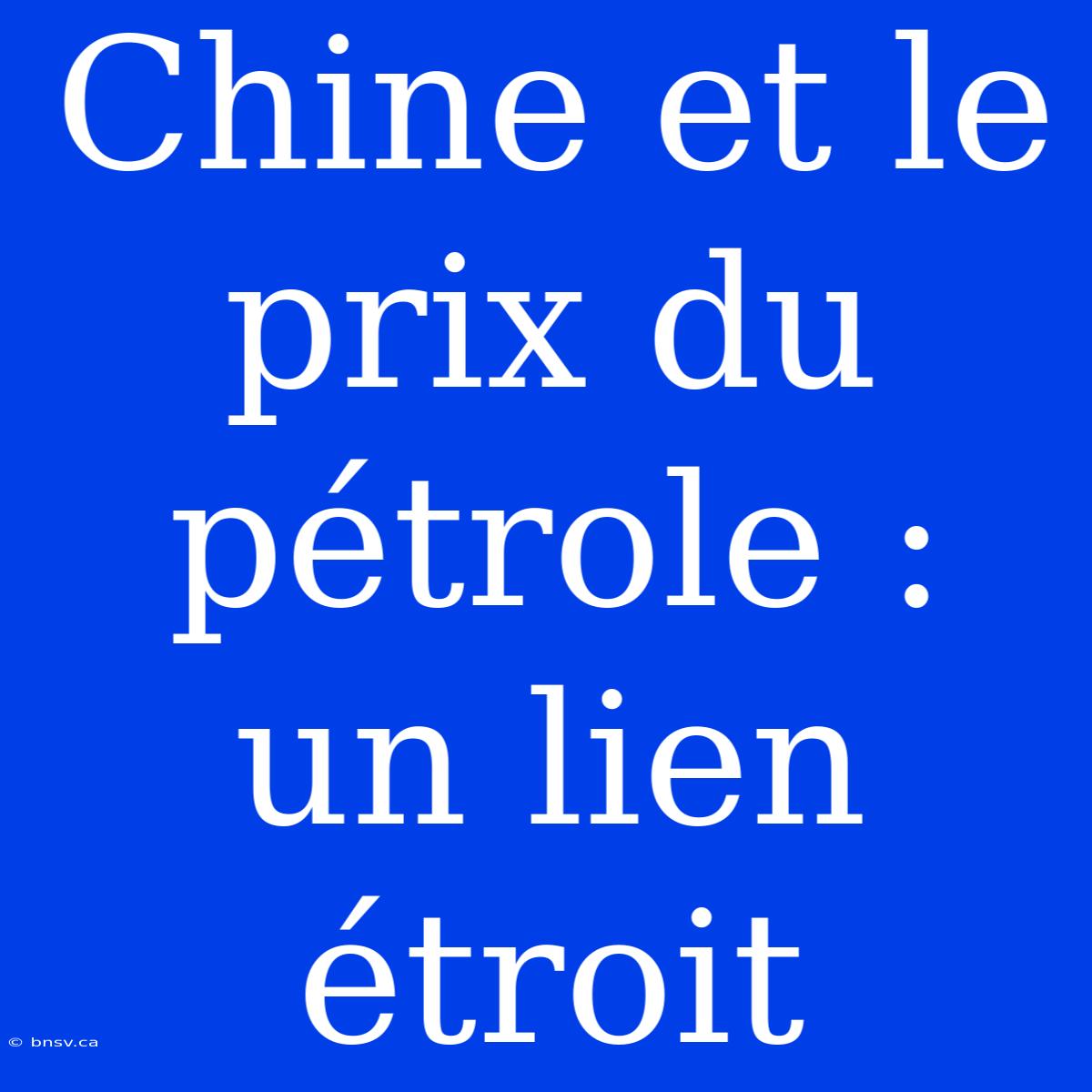 Chine Et Le Prix Du Pétrole : Un Lien Étroit