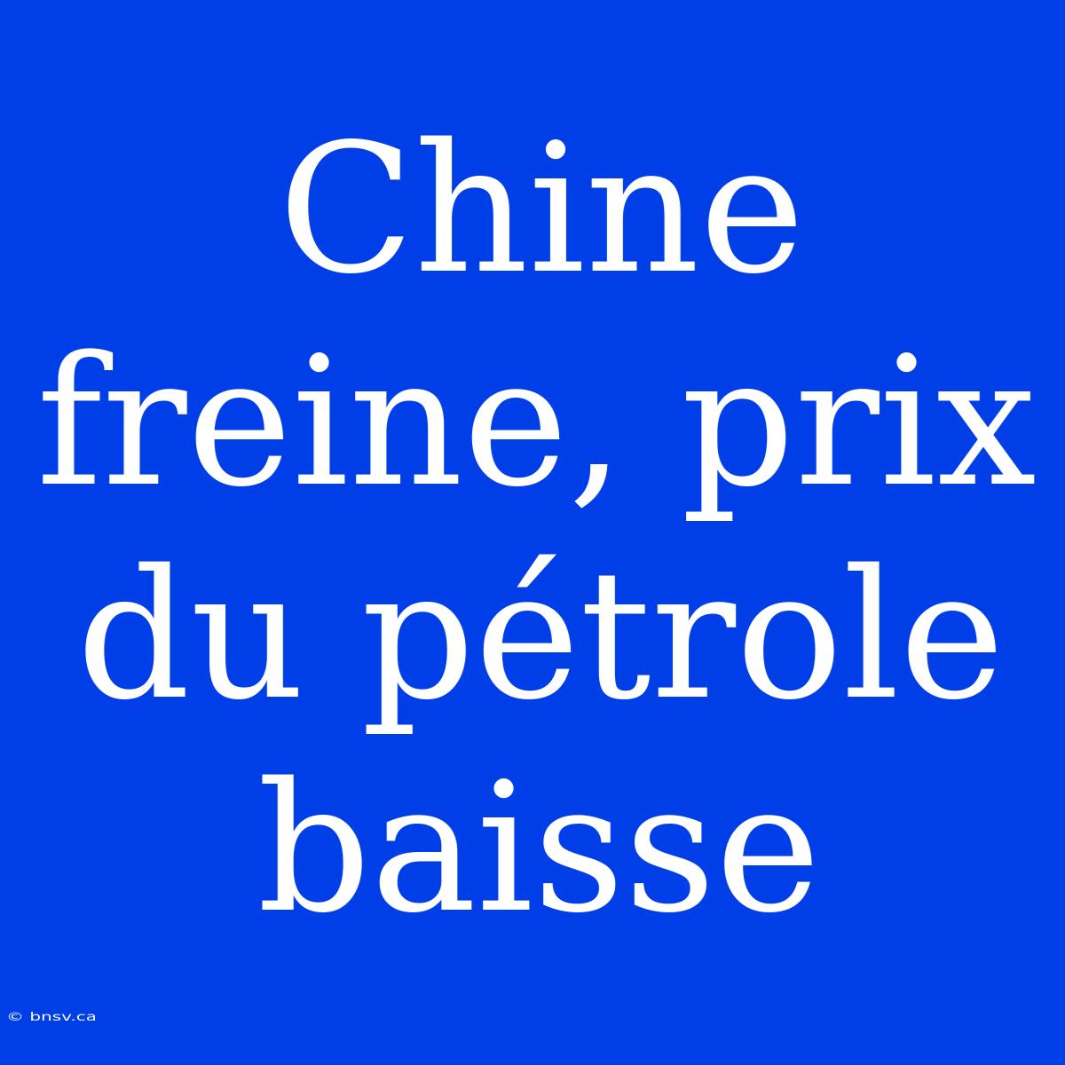 Chine Freine, Prix Du Pétrole Baisse