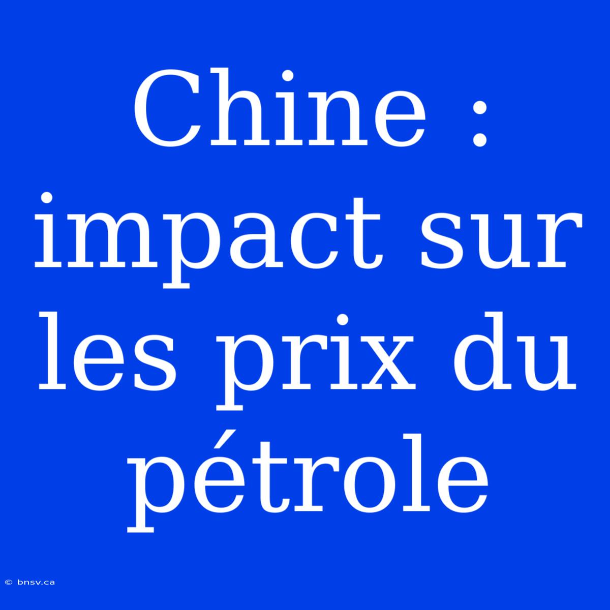 Chine : Impact Sur Les Prix Du Pétrole