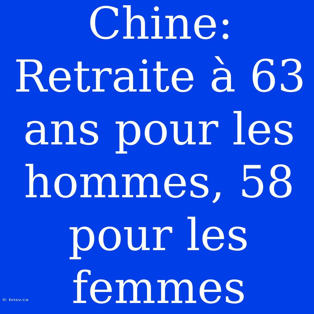 Chine: Retraite À 63 Ans Pour Les Hommes, 58 Pour Les Femmes