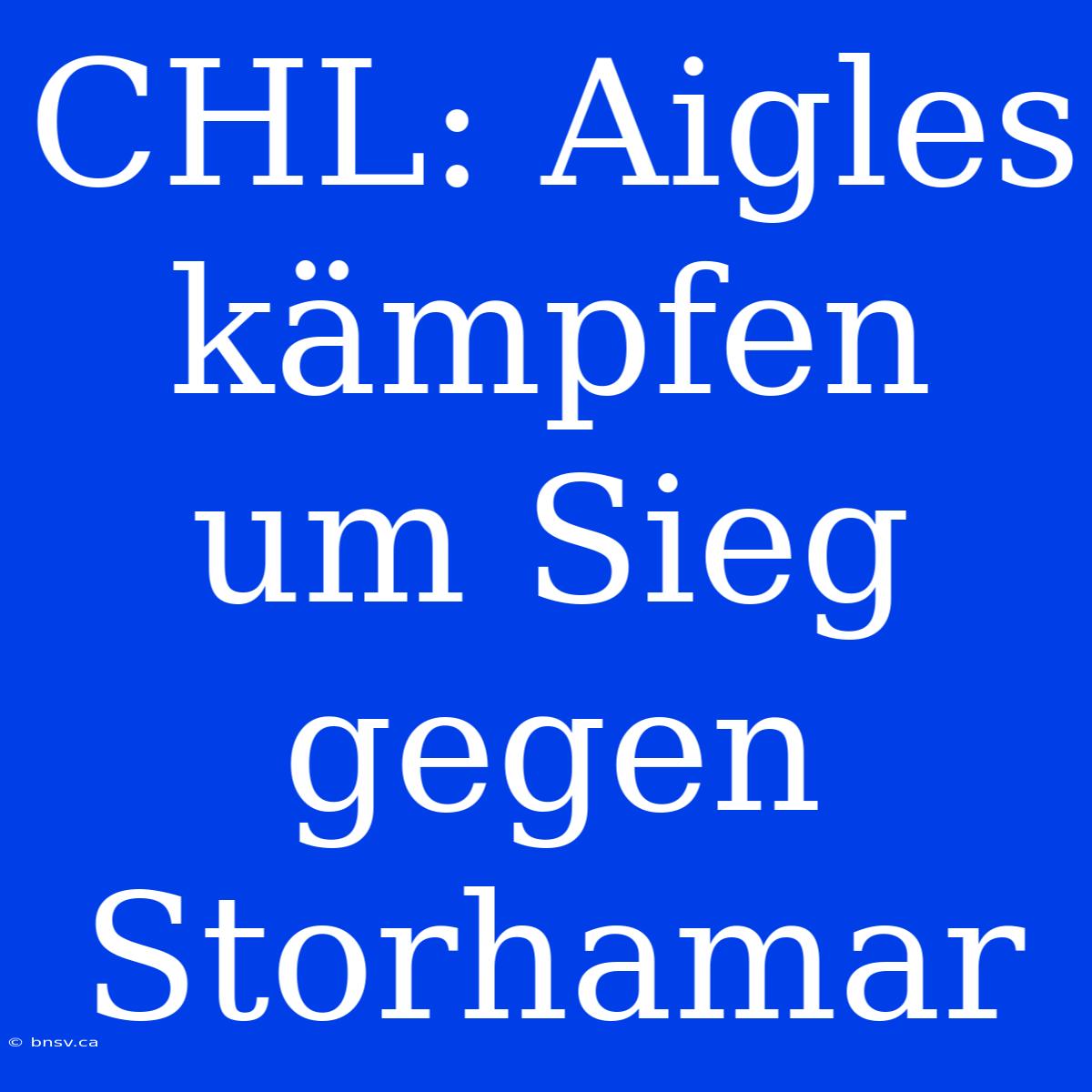 CHL: Aigles Kämpfen Um Sieg Gegen Storhamar