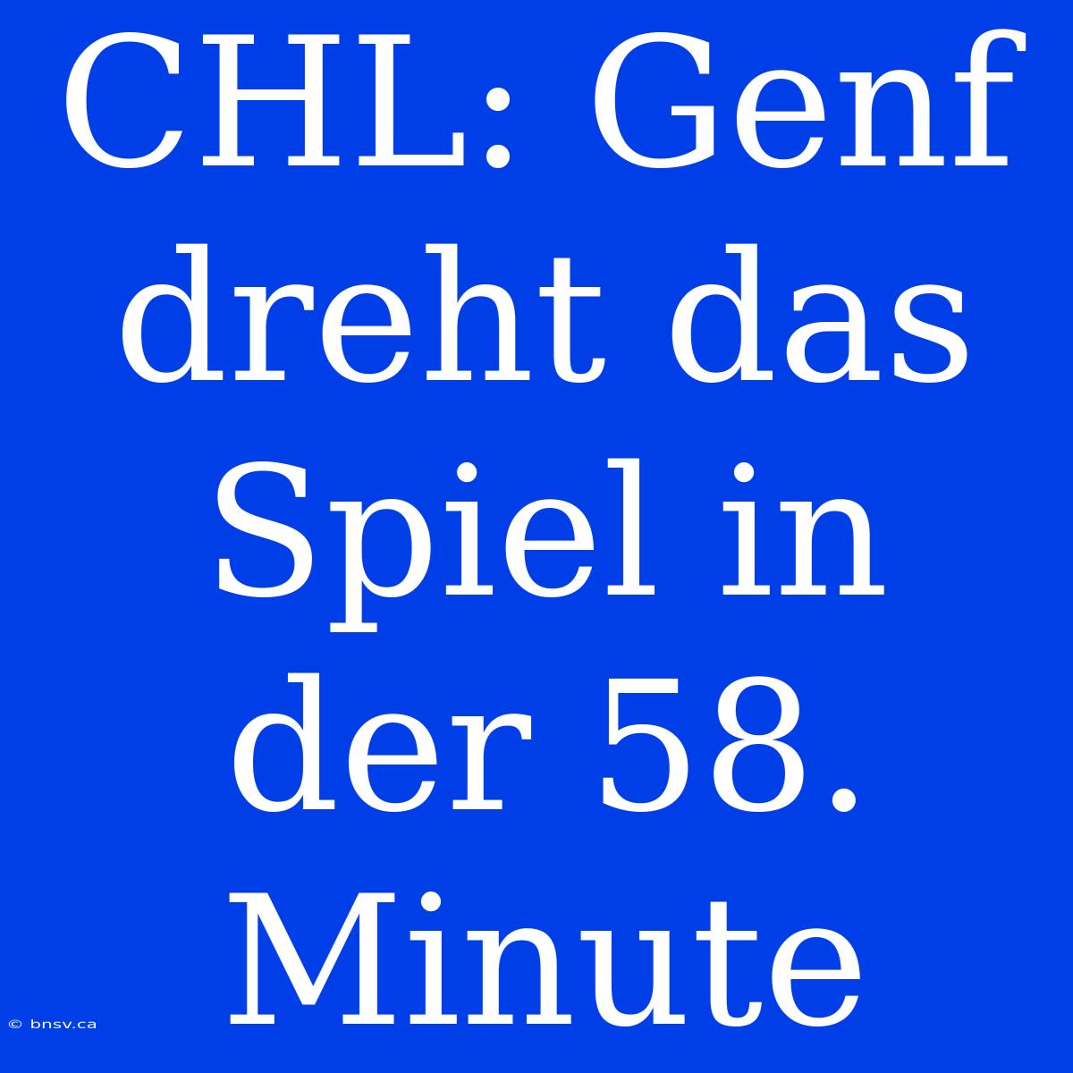 CHL: Genf Dreht Das Spiel In Der 58. Minute