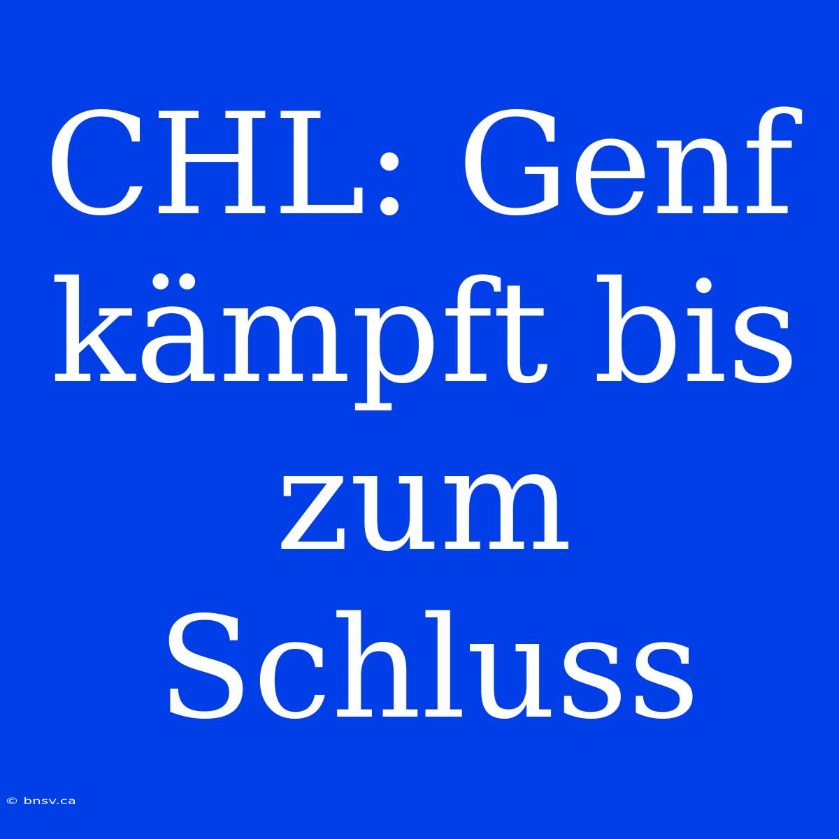 CHL: Genf Kämpft Bis Zum Schluss