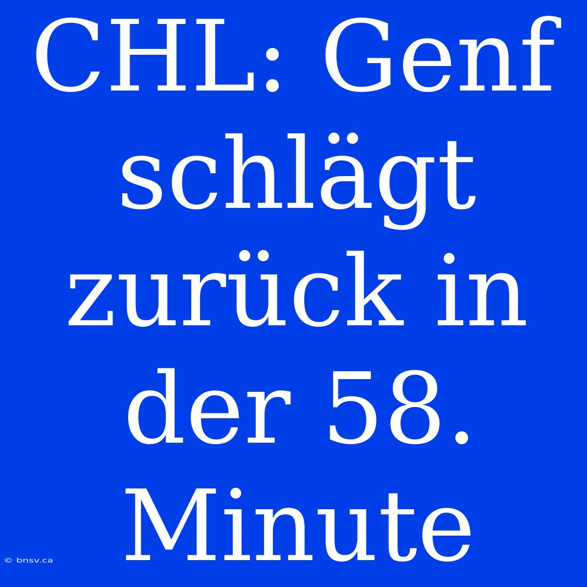 CHL: Genf Schlägt Zurück In Der 58. Minute