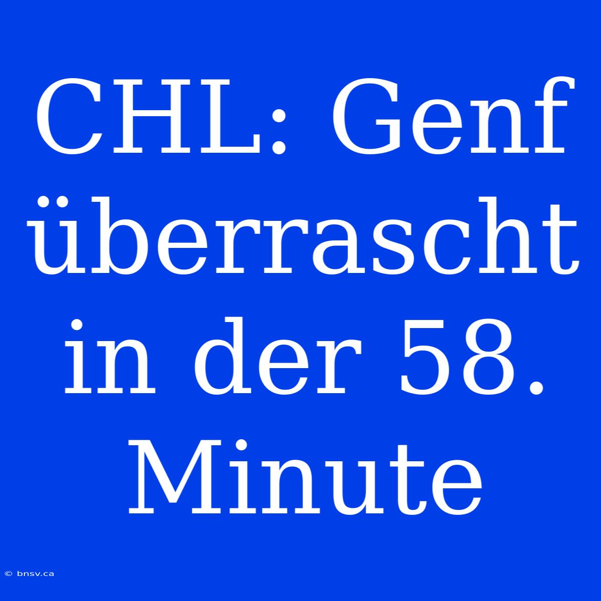 CHL: Genf Überrascht In Der 58. Minute