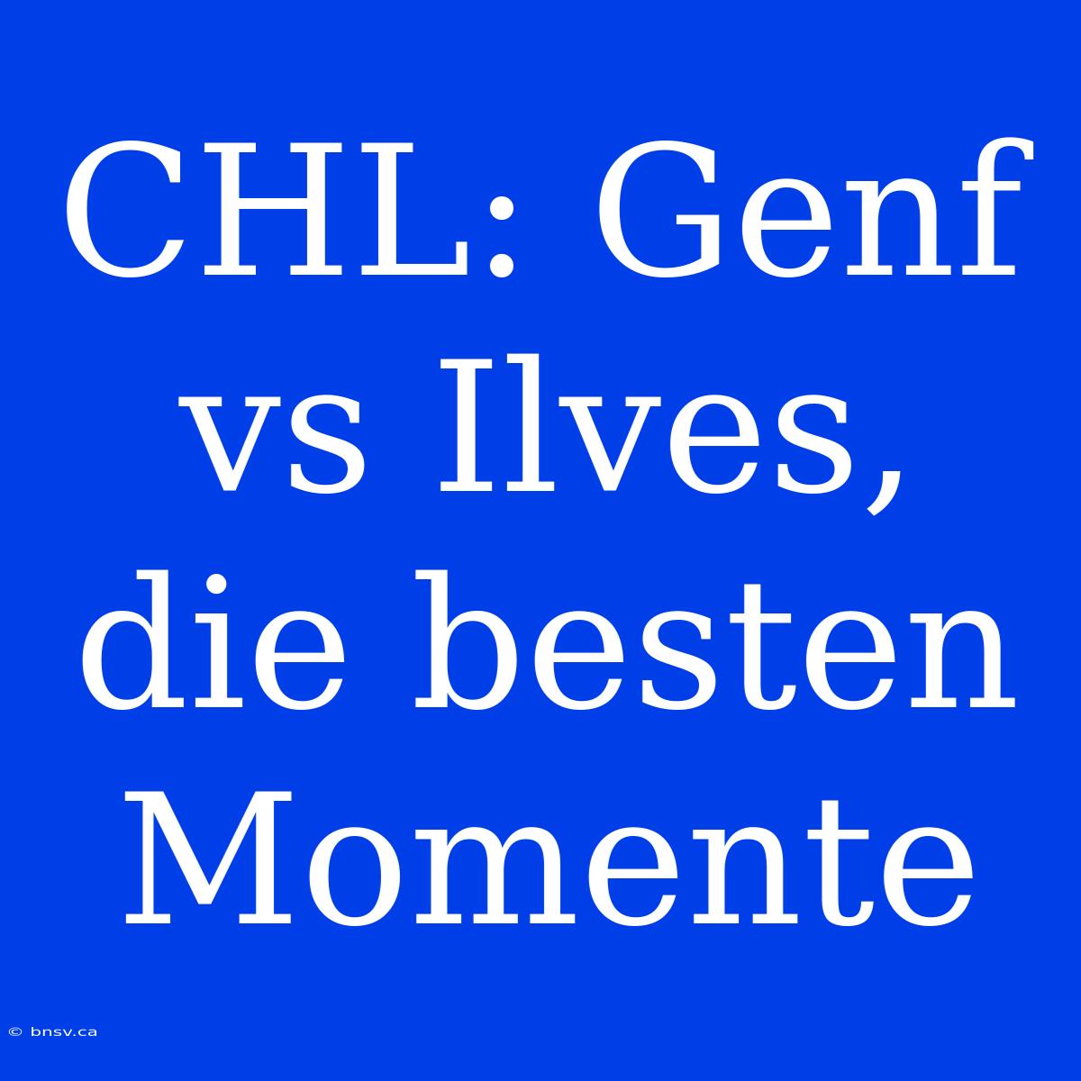 CHL: Genf Vs Ilves, Die Besten Momente