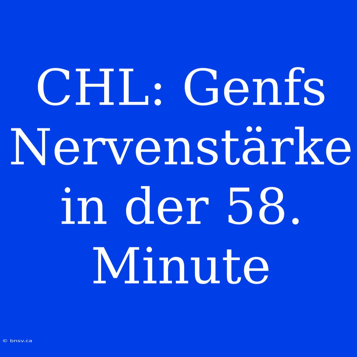 CHL: Genfs Nervenstärke In Der 58. Minute