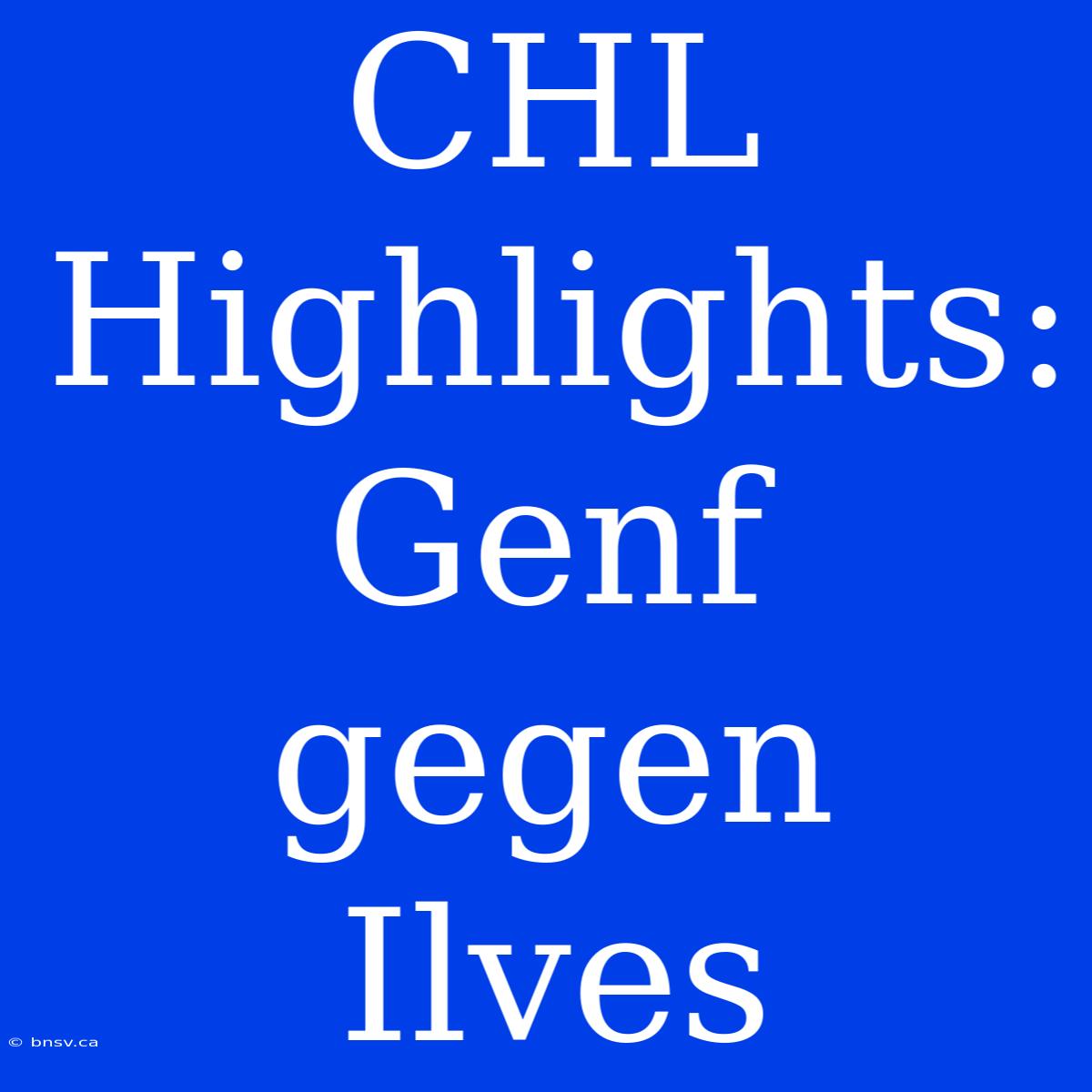 CHL Highlights: Genf Gegen Ilves