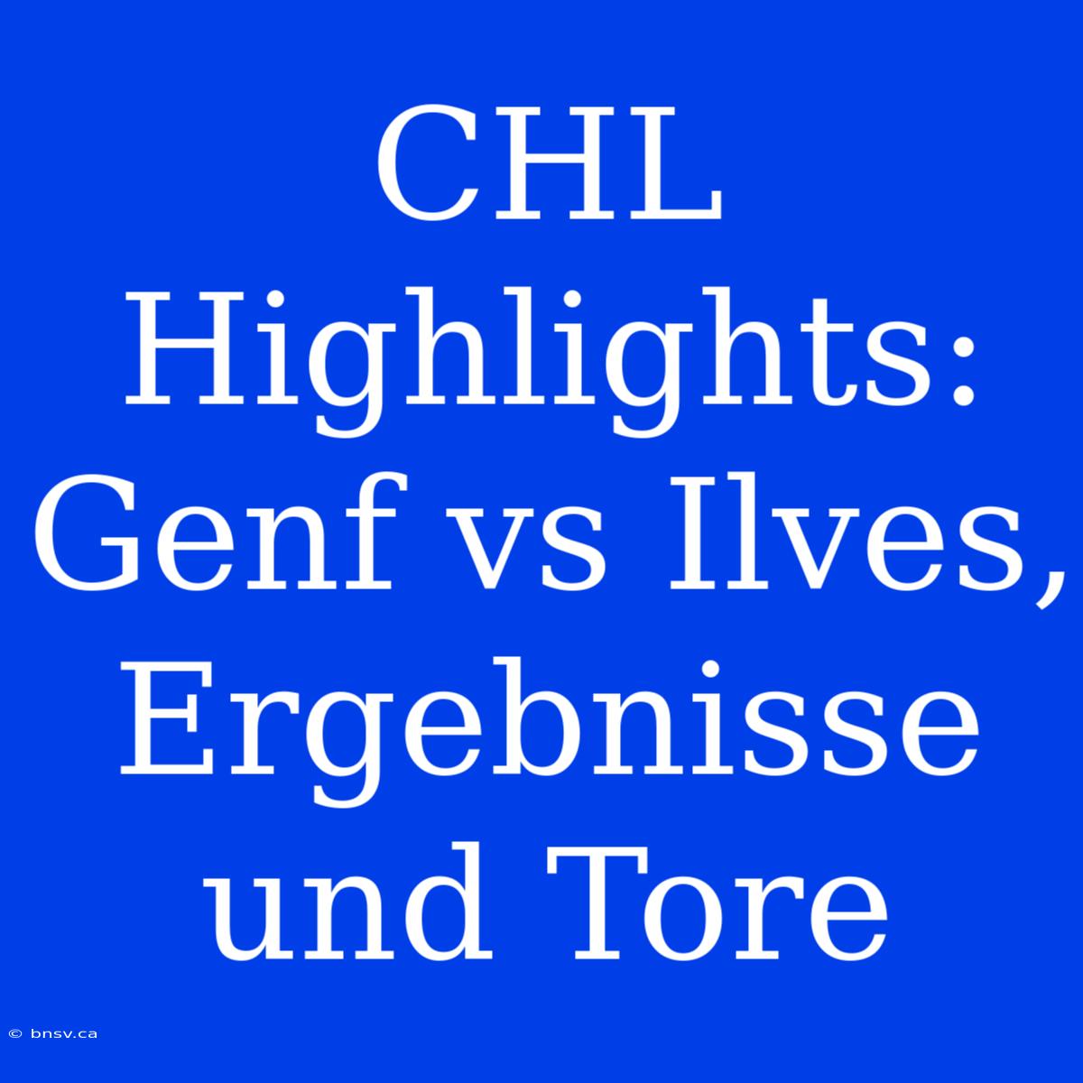 CHL Highlights: Genf Vs Ilves, Ergebnisse Und Tore