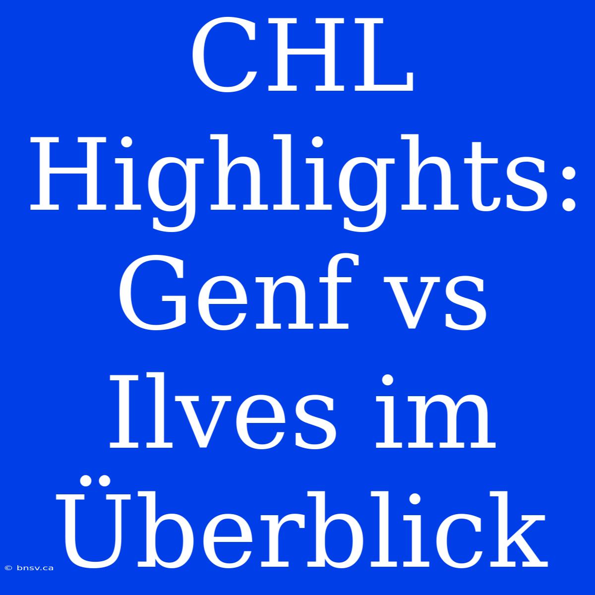 CHL Highlights: Genf Vs Ilves Im Überblick