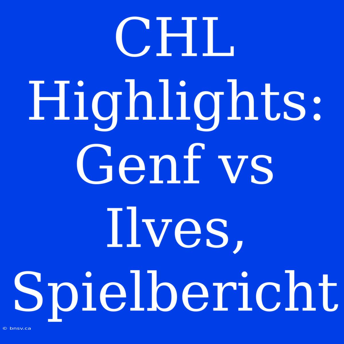 CHL Highlights: Genf Vs Ilves, Spielbericht