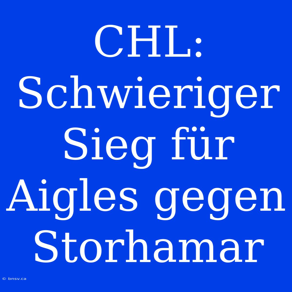 CHL: Schwieriger Sieg Für Aigles Gegen Storhamar