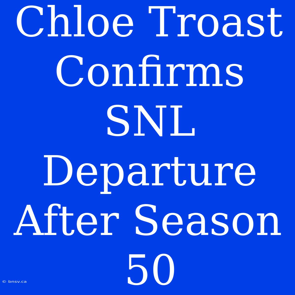 Chloe Troast Confirms SNL Departure After Season 50