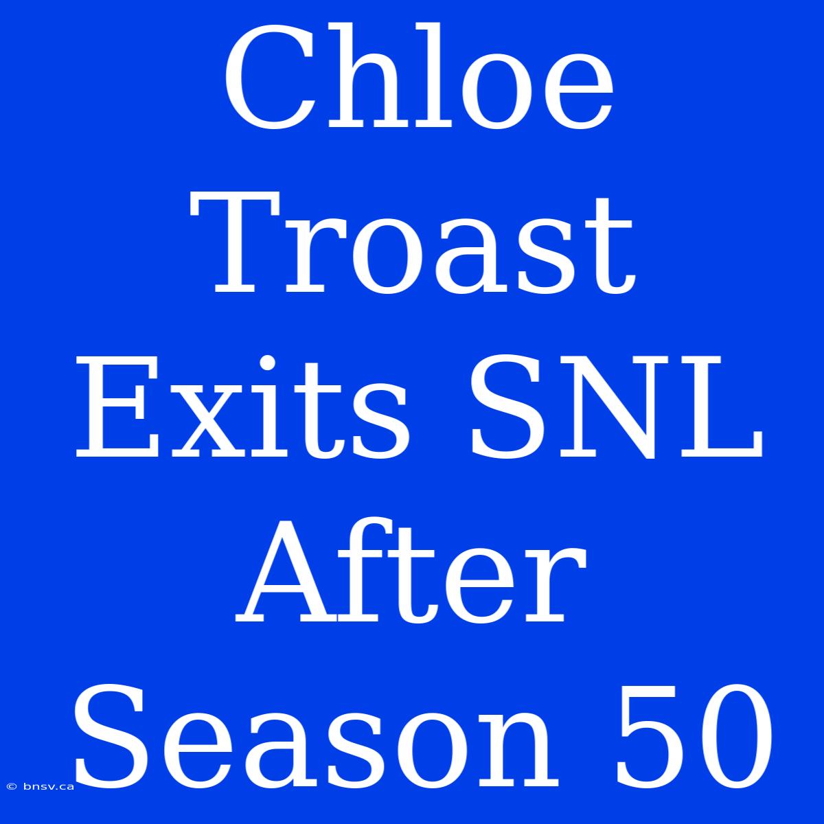 Chloe Troast Exits SNL After Season 50