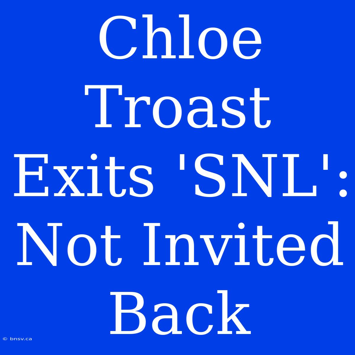 Chloe Troast Exits 'SNL': Not Invited Back