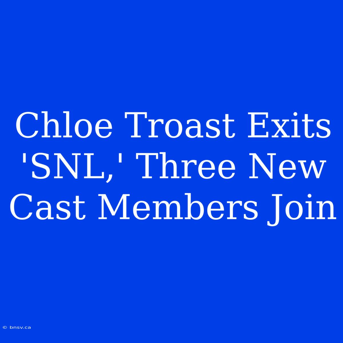 Chloe Troast Exits 'SNL,' Three New Cast Members Join