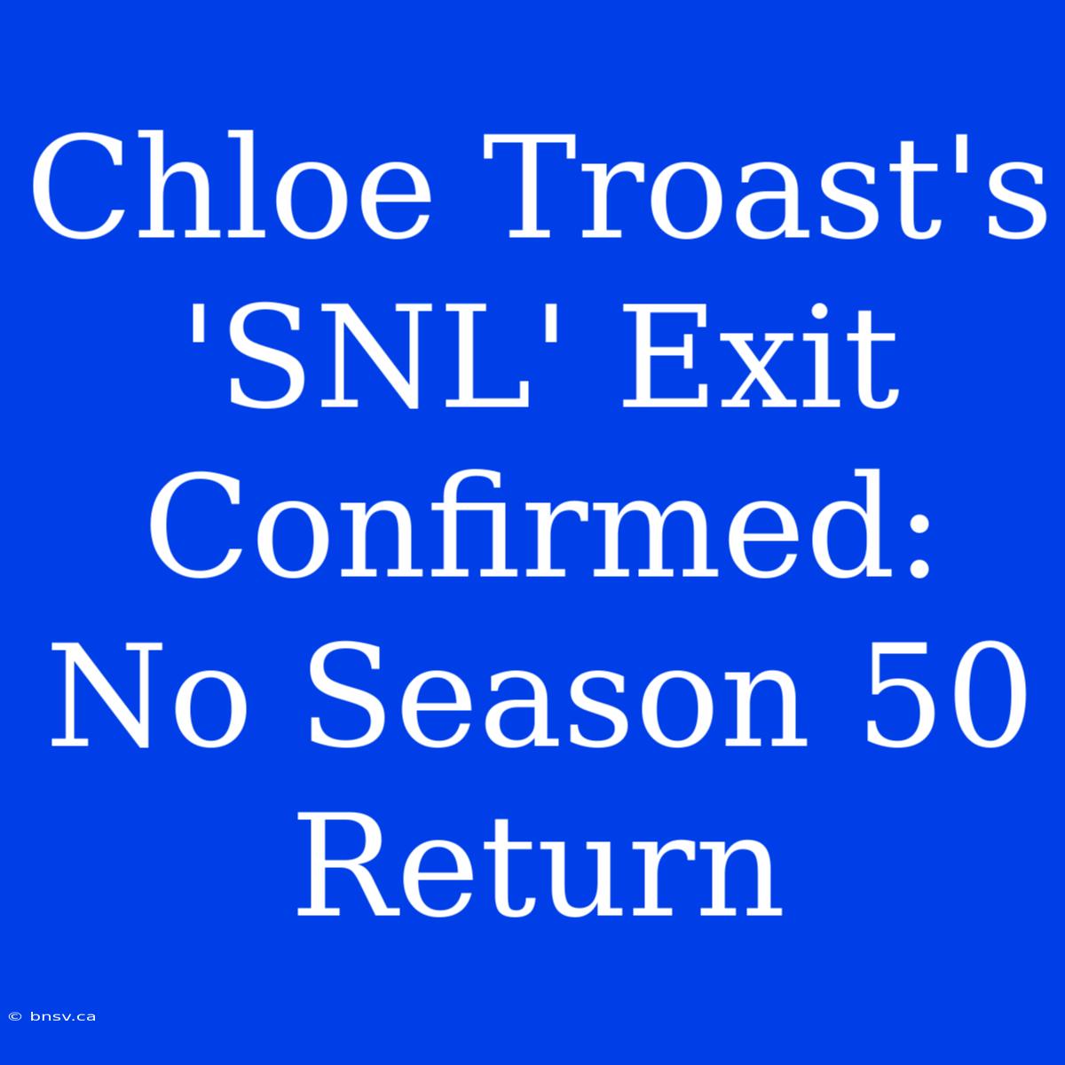 Chloe Troast's 'SNL' Exit Confirmed: No Season 50 Return