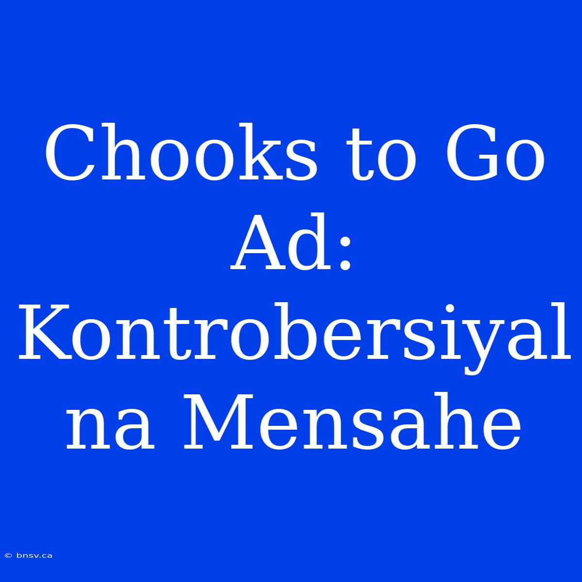 Chooks To Go Ad: Kontrobersiyal Na Mensahe