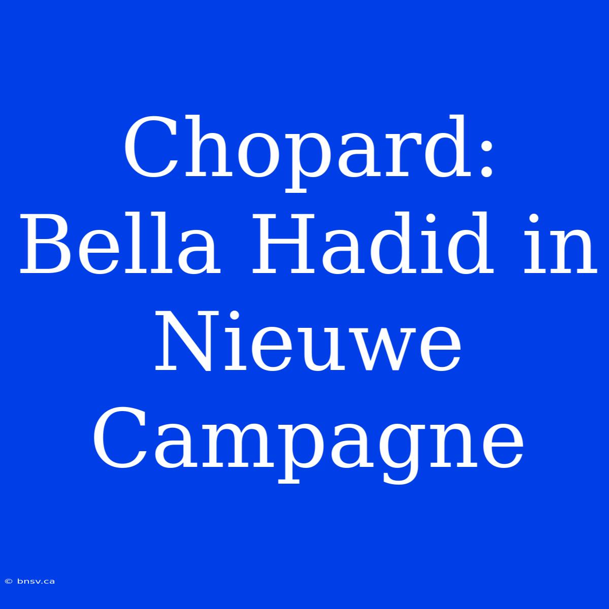 Chopard: Bella Hadid In Nieuwe Campagne