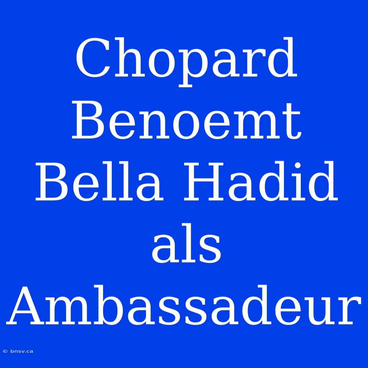 Chopard Benoemt Bella Hadid Als Ambassadeur