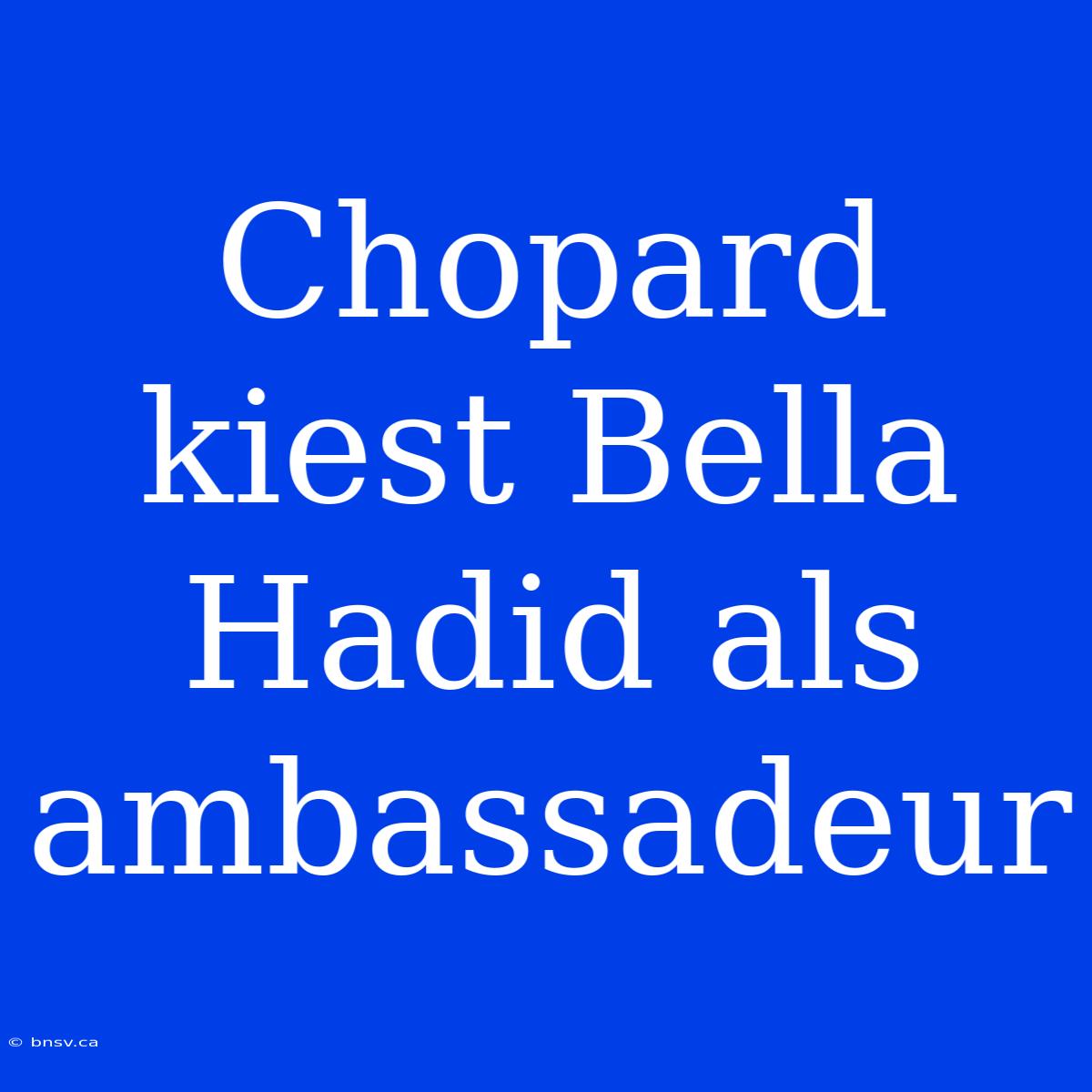 Chopard Kiest Bella Hadid Als Ambassadeur