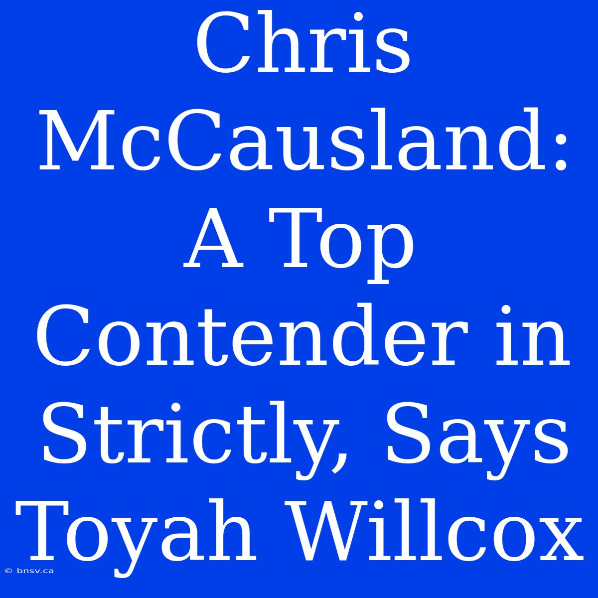 Chris McCausland: A Top Contender In Strictly, Says Toyah Willcox