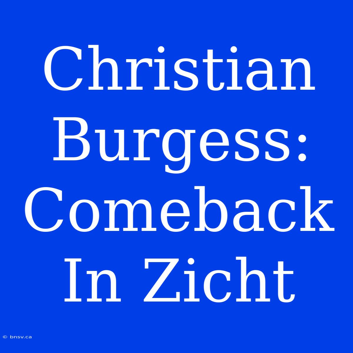 Christian Burgess: Comeback In Zicht