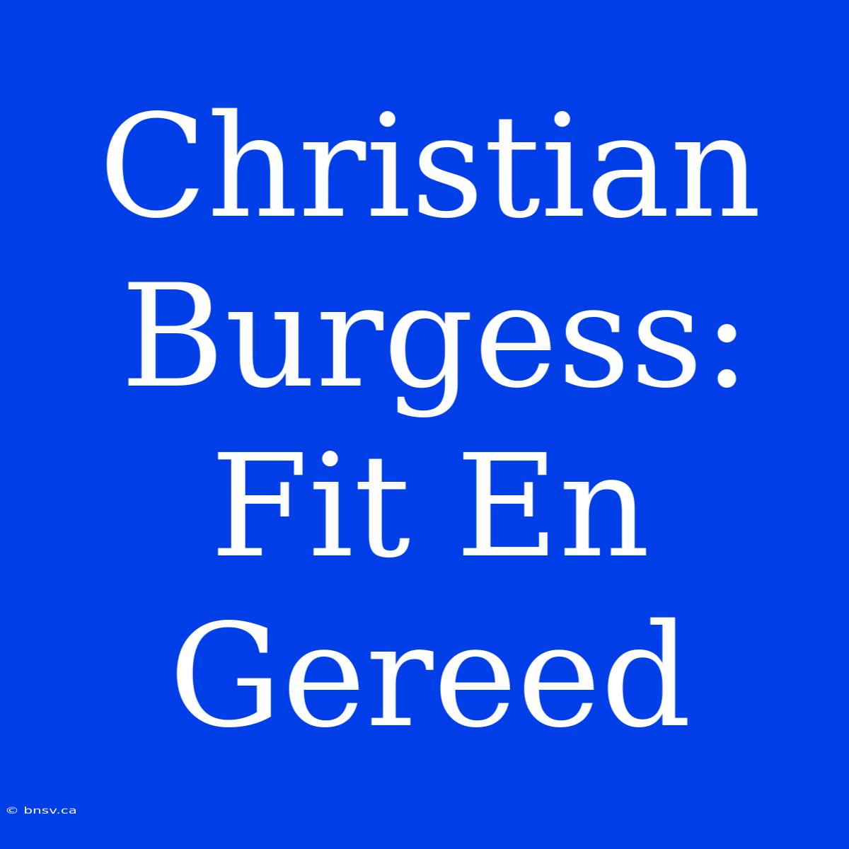 Christian Burgess: Fit En Gereed