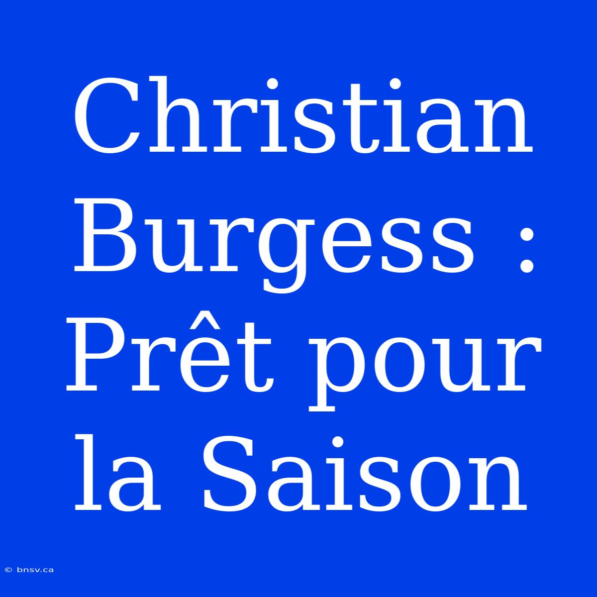 Christian Burgess : Prêt Pour La Saison