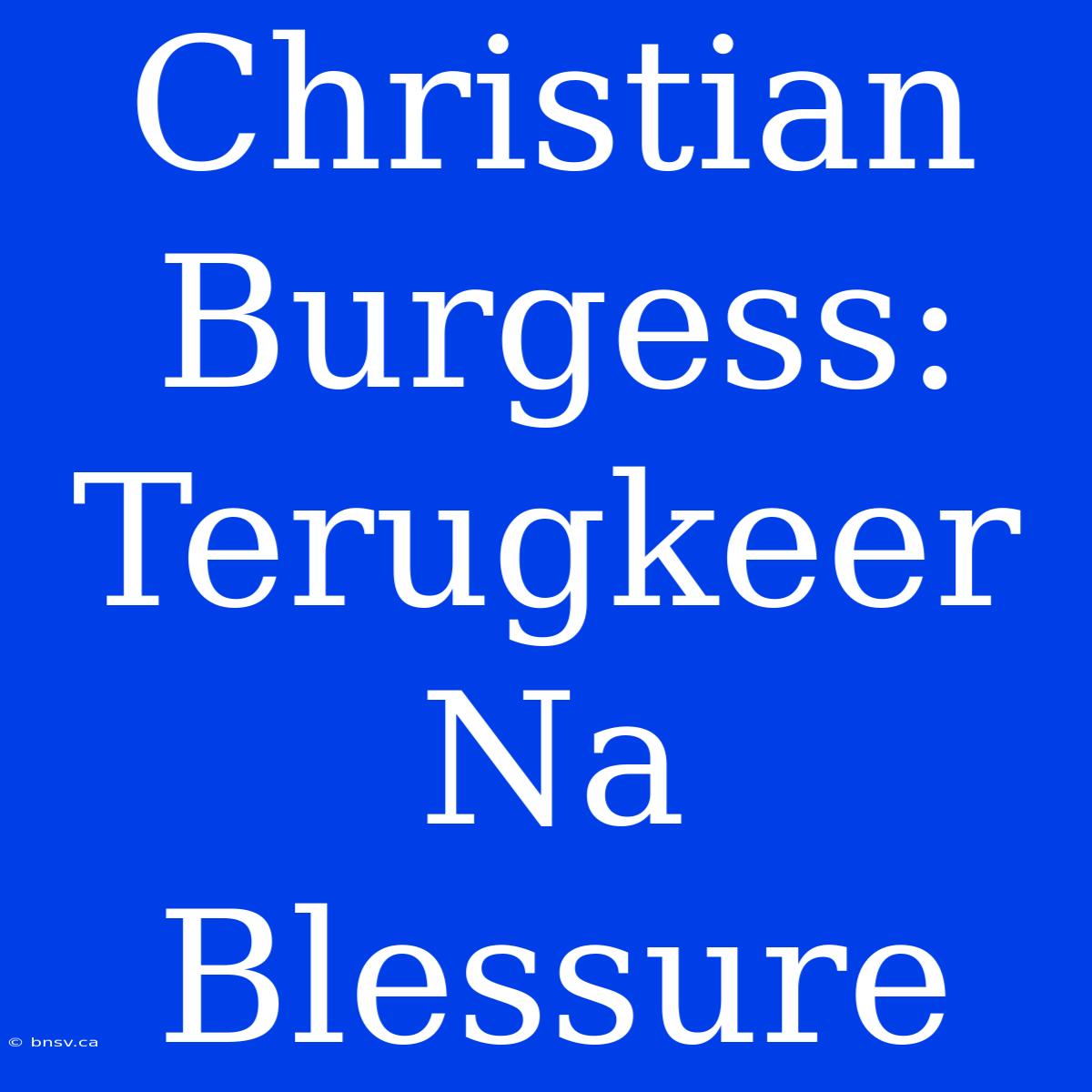 Christian Burgess: Terugkeer Na Blessure