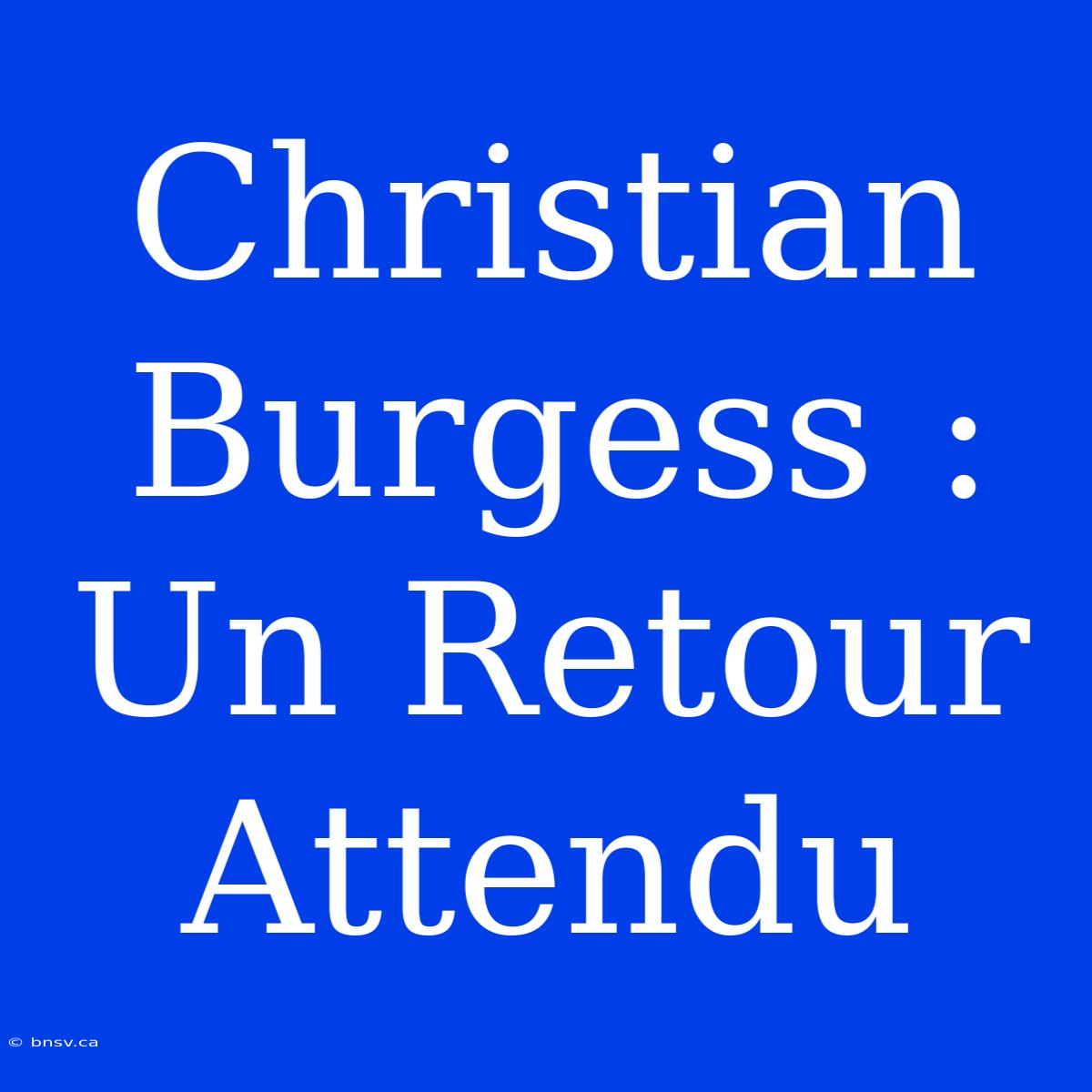 Christian Burgess : Un Retour Attendu