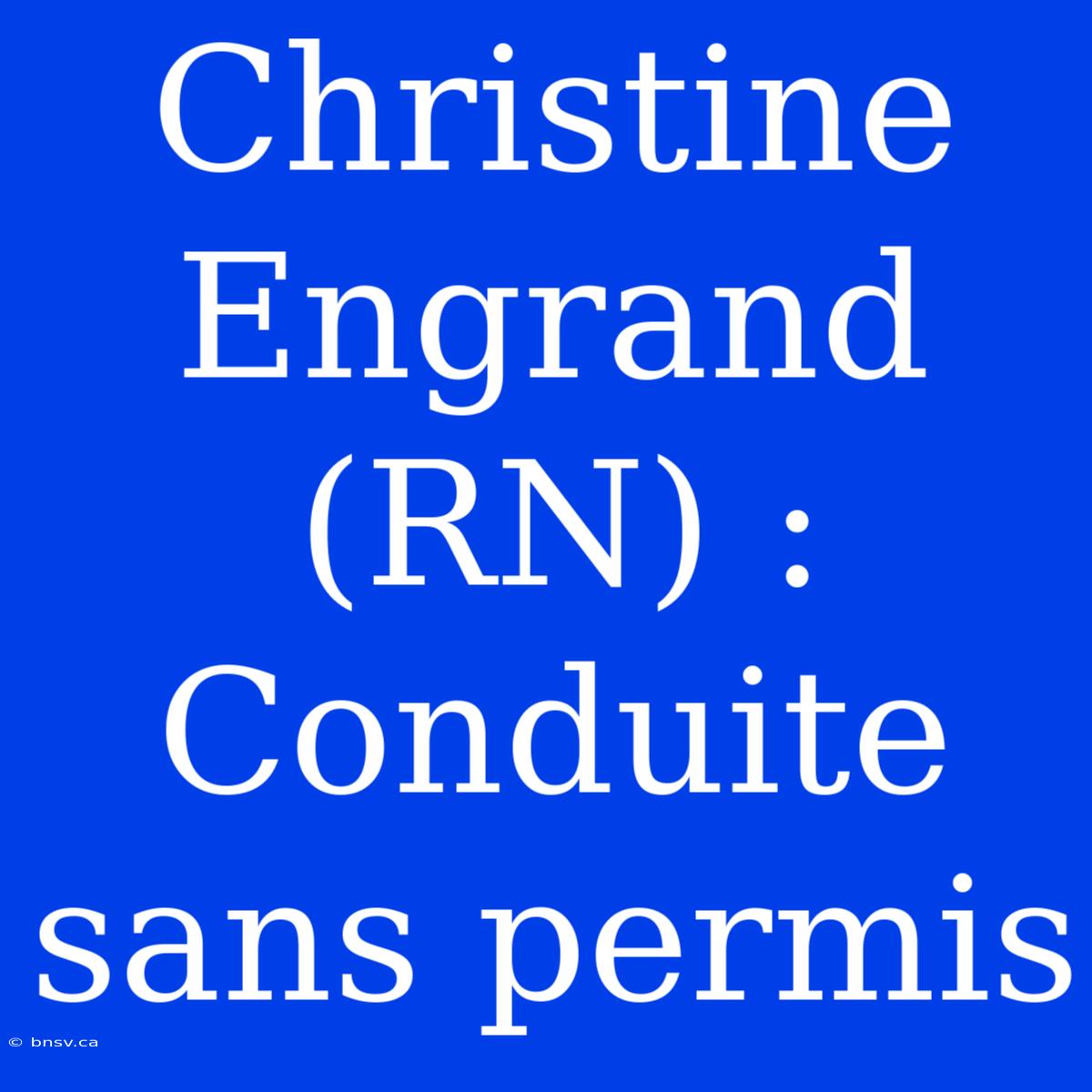 Christine Engrand (RN) : Conduite Sans Permis