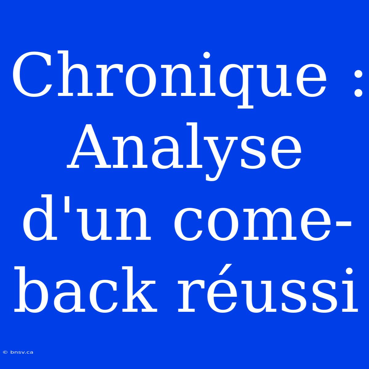 Chronique : Analyse D'un Come-back Réussi