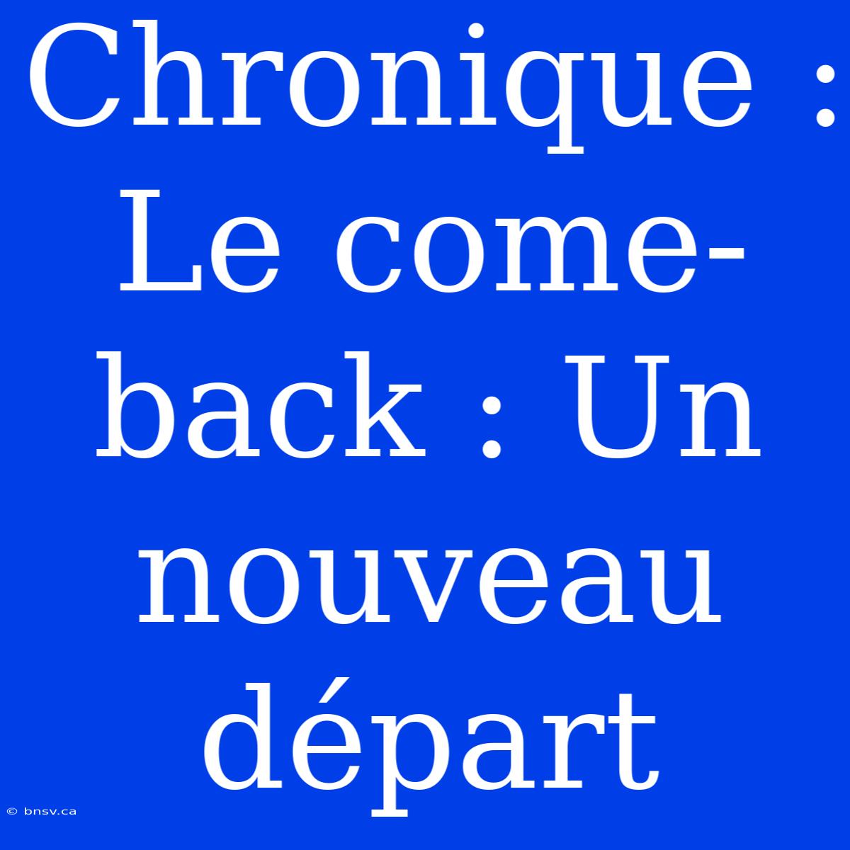 Chronique : Le Come-back : Un Nouveau Départ